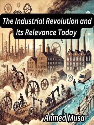 cover image of The Industrial Revolution and Its Relevance Today